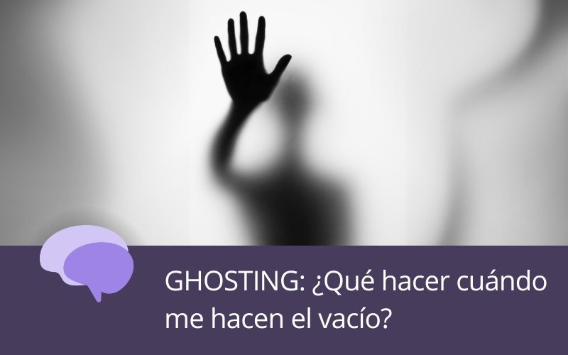 GHOSTING: ¿Qué hacer cuando me hacen el vacío?