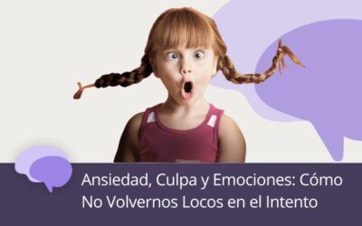 Ansiedad, Culpa y Emociones: Cómo No Volvernos Locos en el Intento